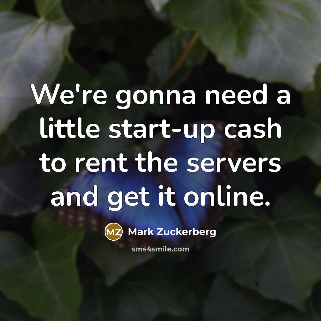 “We're gonna need a little start-up cash to rent the…” quote by Mark Zuckerberg