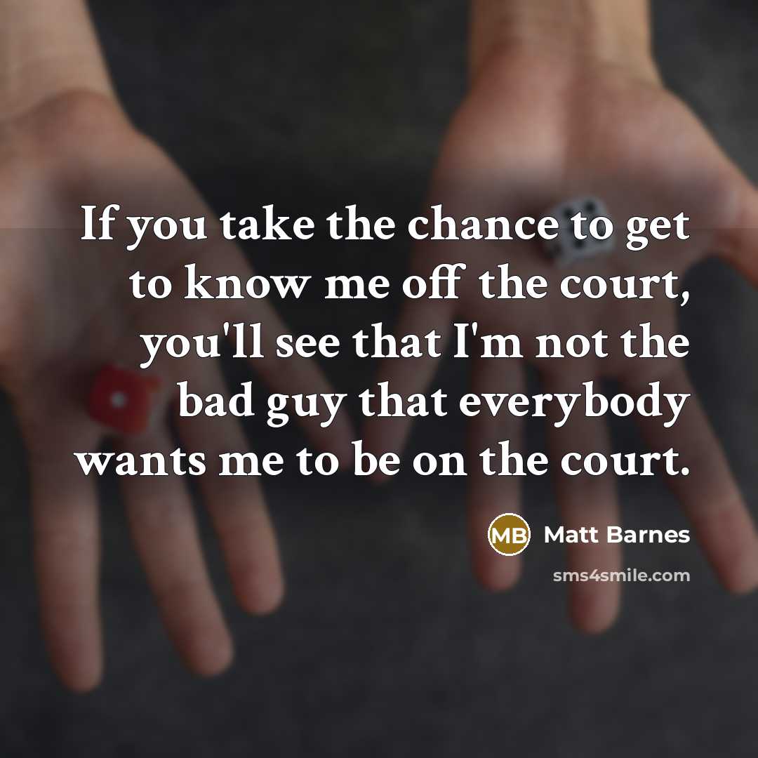 “If you take the chance to get to know me…” quote by Matt Barnes