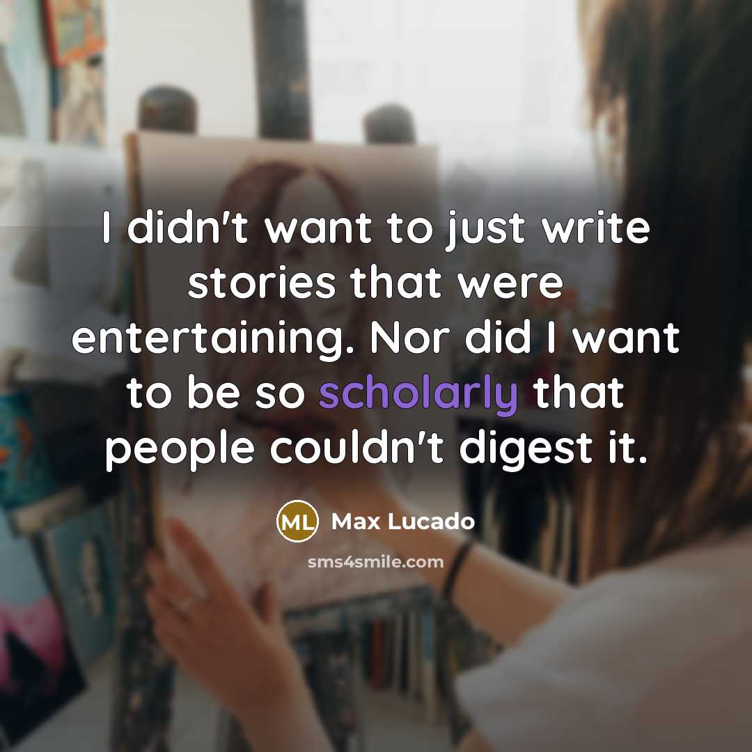 “I didn't want to just write stories that were entertaining.…” quote by Max Lucado