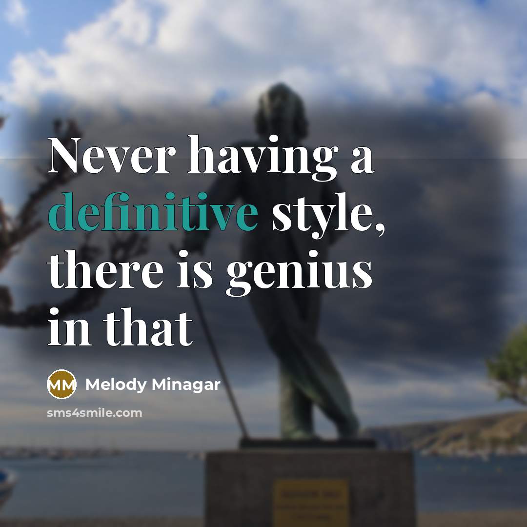 “Never having a definitive style, there is genius in that” quote by Melody Minagar