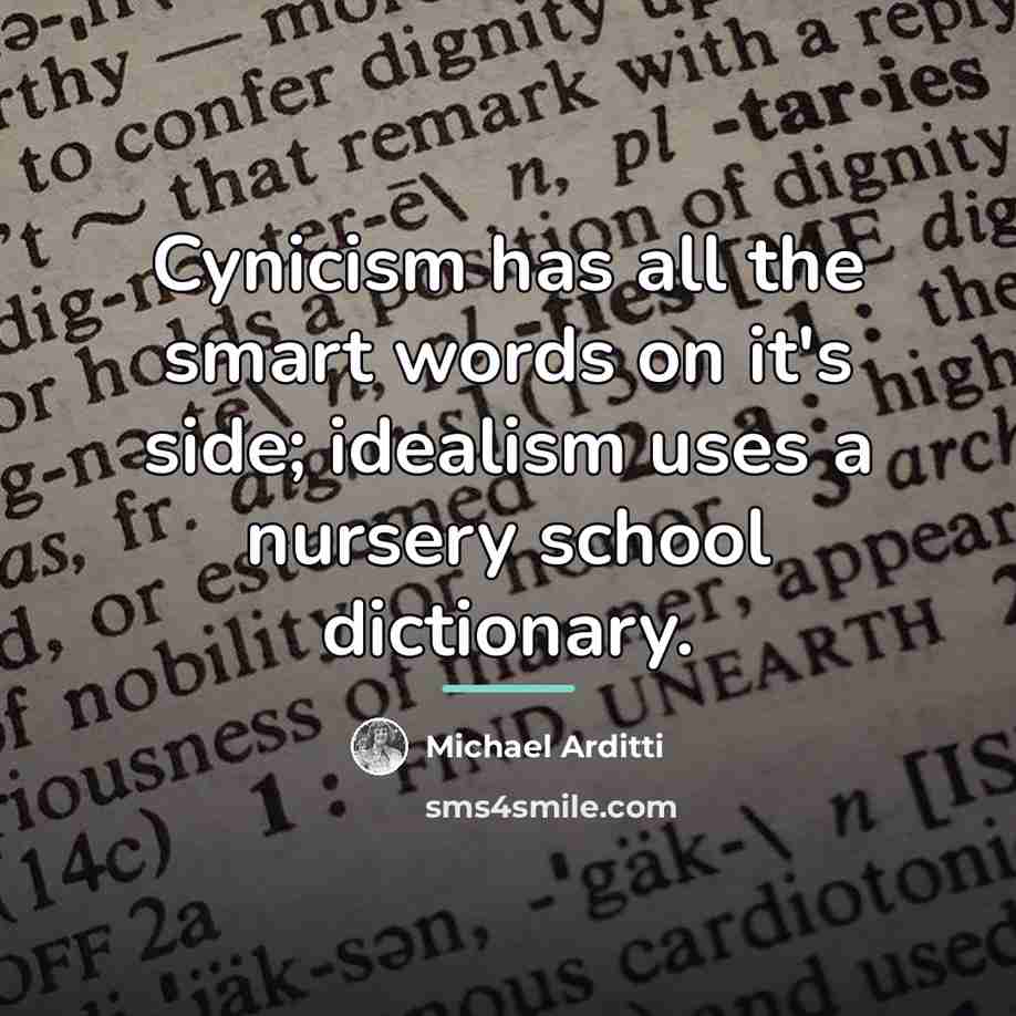 “Cynicism has all the smart words on it's side; idealism…” quote by Michael Arditti