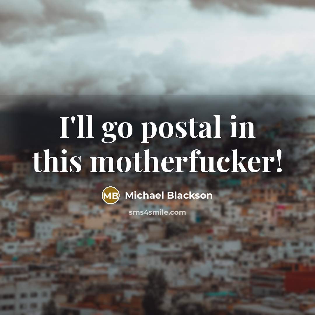 “I'll go postal in this motherfucker!” quote by Michael Blackson