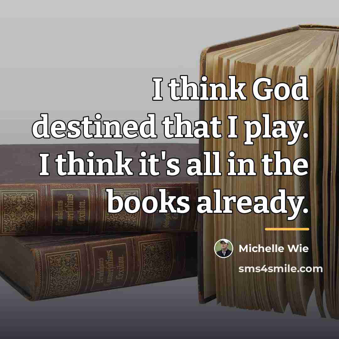 “I think God destined that I play. I think it's…” quote by Michelle Wie