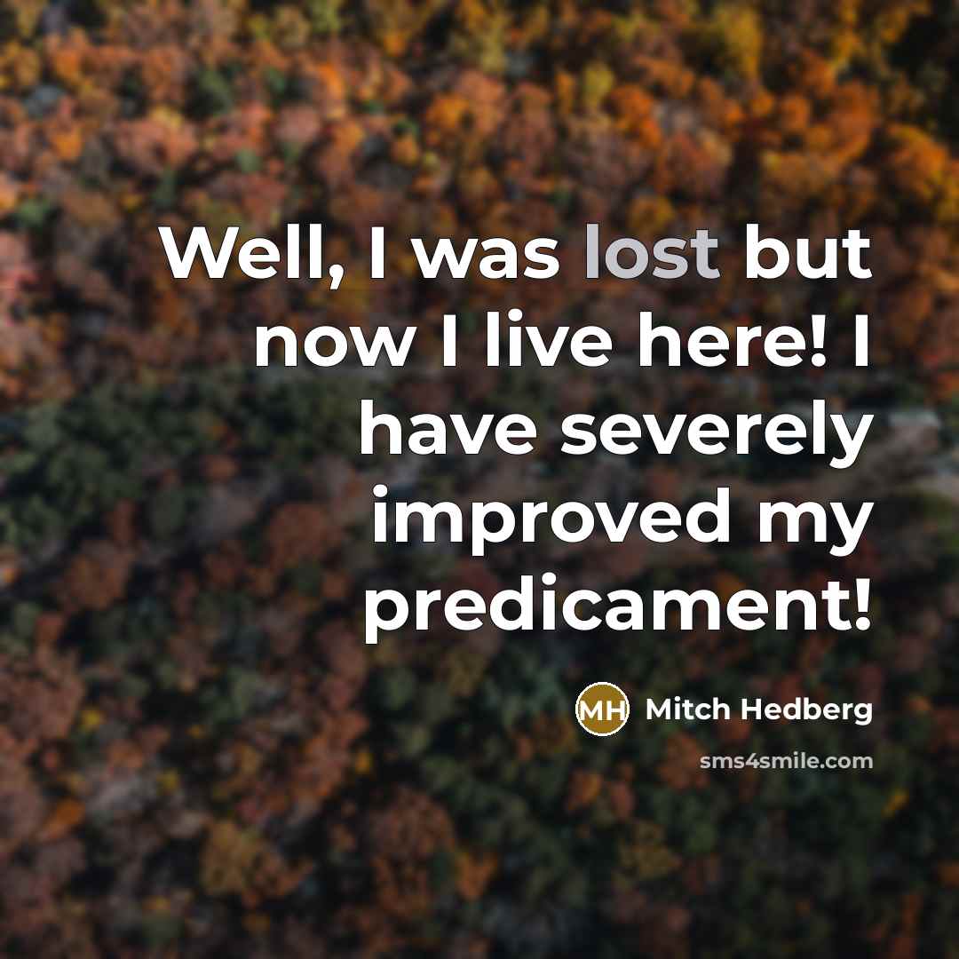 “Well, I was lost but now I live here! I…” quote by Mitch Hedberg