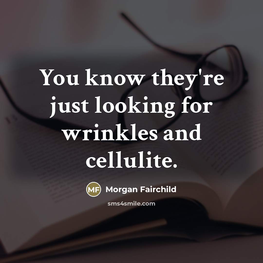“You know they're just looking for wrinkles and cellulite.…” quote by Morgan Fairchild