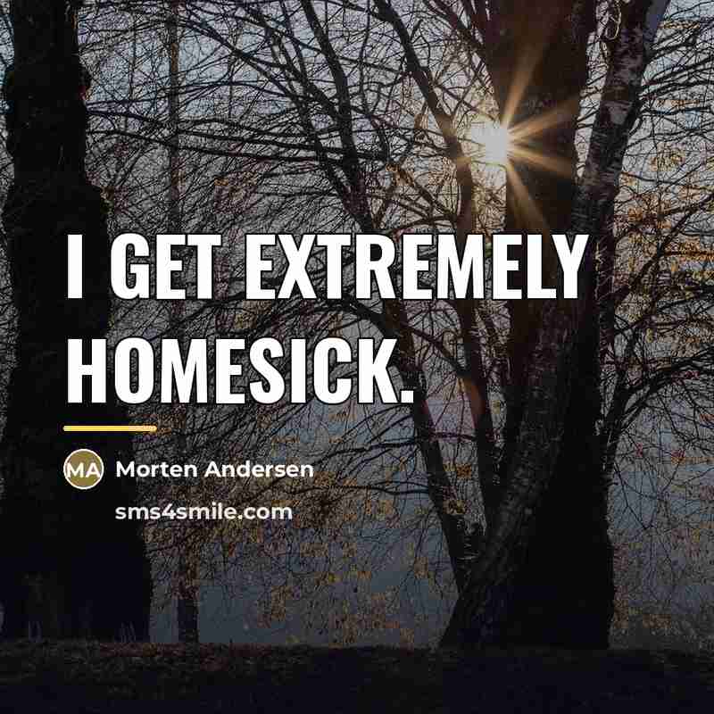 “I get extremely homesick.…” quote by Morten Andersen