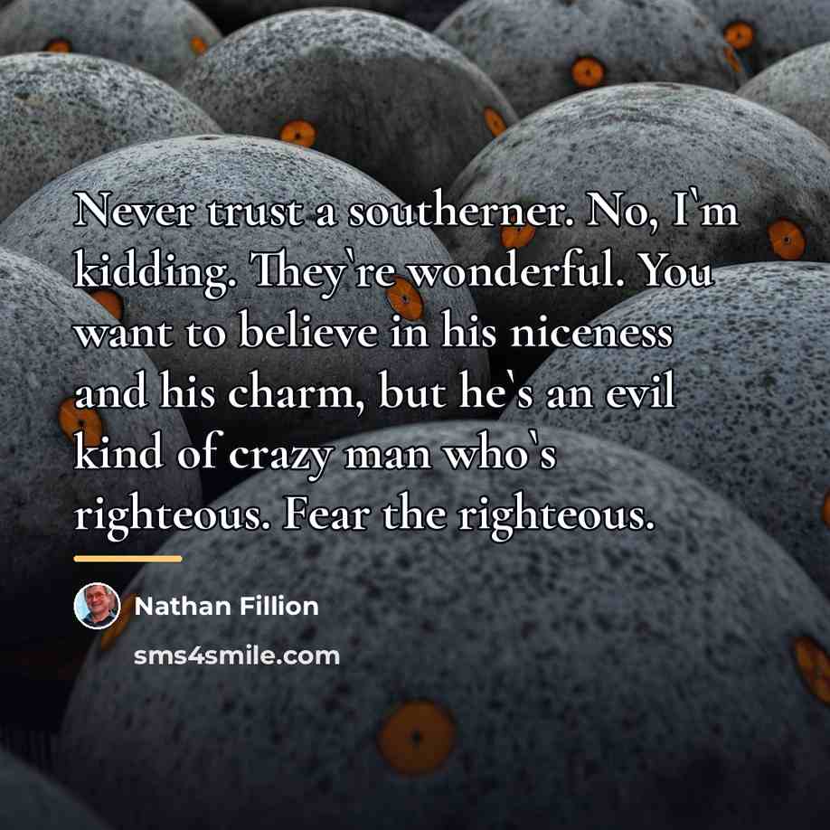 “Never trust a southerner. No, I`m kidding. They`re wonderful. You…” quote by Nathan Fillion