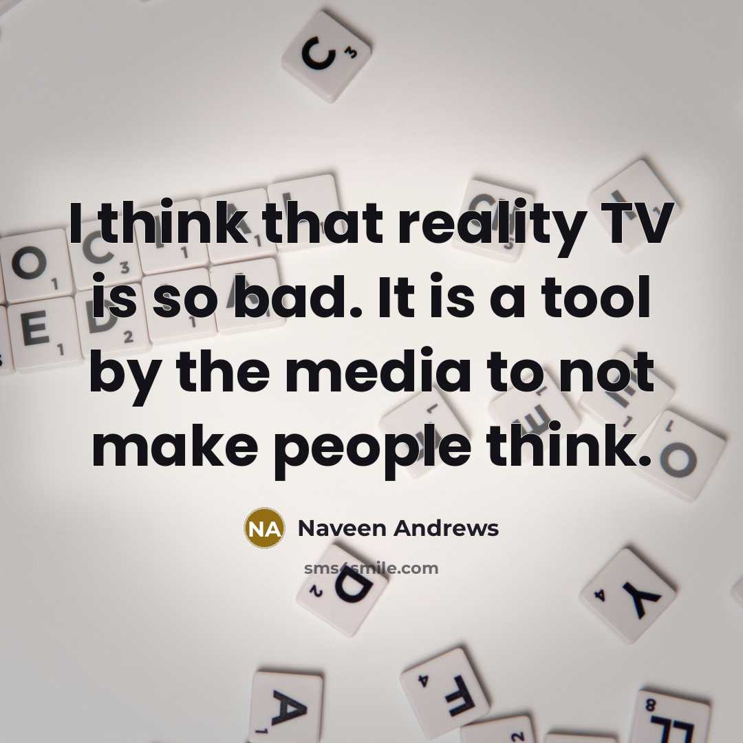 “I think that reality TV is so bad. It is…” quote by Naveen Andrews