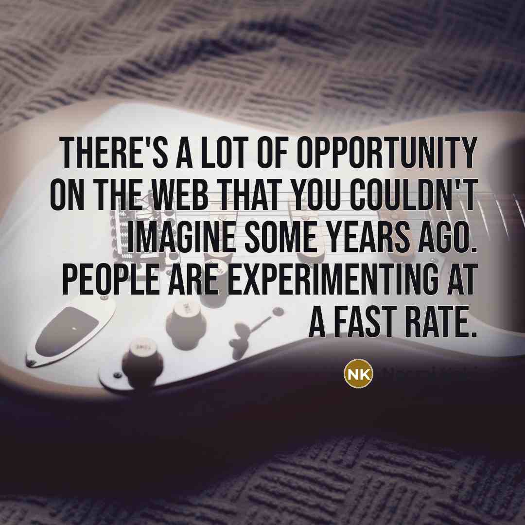 “There's a lot of opportunity on the web that you couldn't imagine some years ago. People are experimenting at a fast rate.” quote by Neeraj Kabi