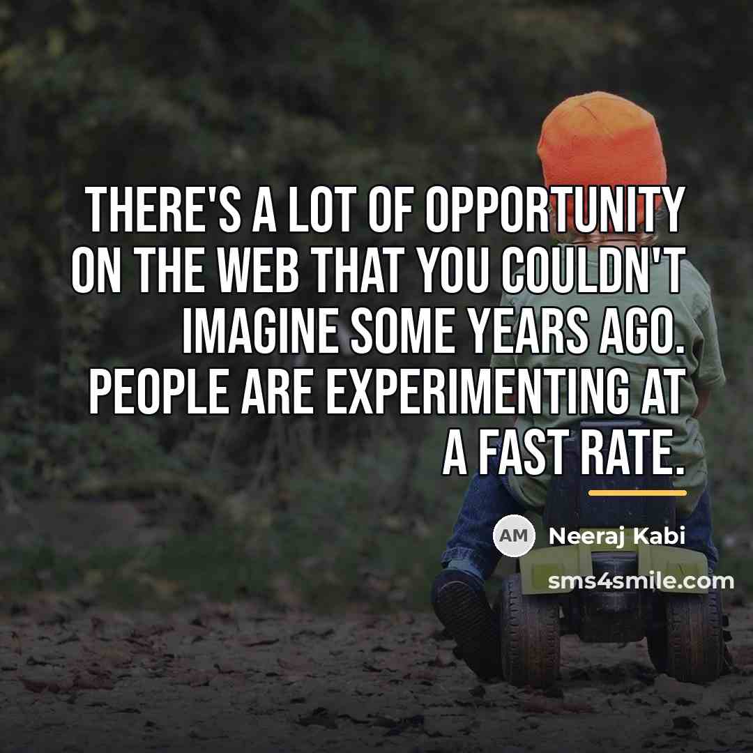 “There's a lot of opportunity on the web that you…” quote by Neeraj Kabi