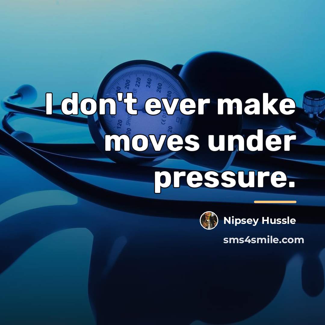 “I don't ever make moves under pressure.…” quote by Nipsey Hussle