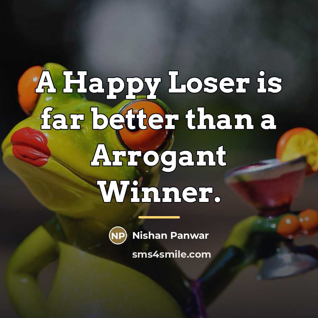 “A Happy Loser is far better than a Arrogant Winner.…” quote by Nishan Panwar