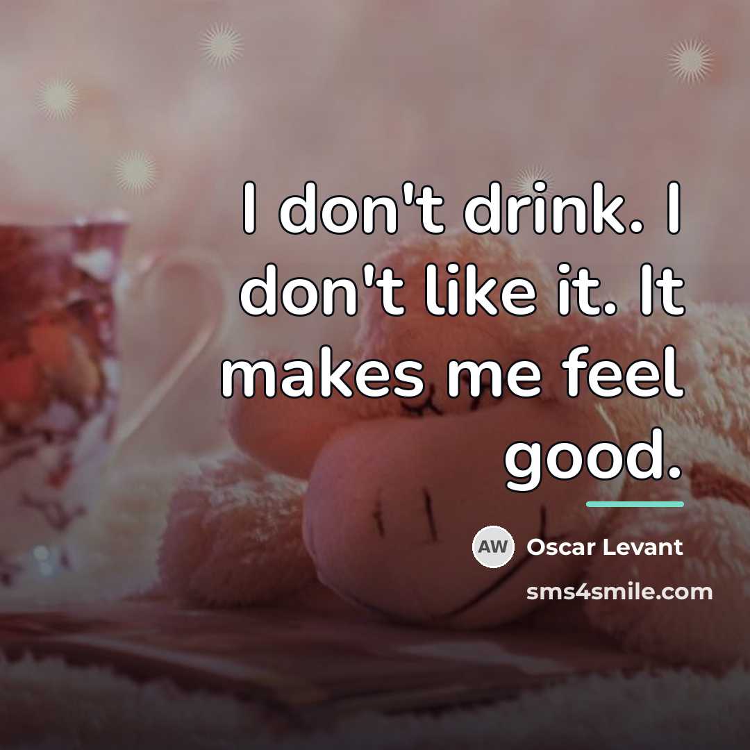 “I don't drink. I don't like it. It makes me…” quote by Oscar Levant