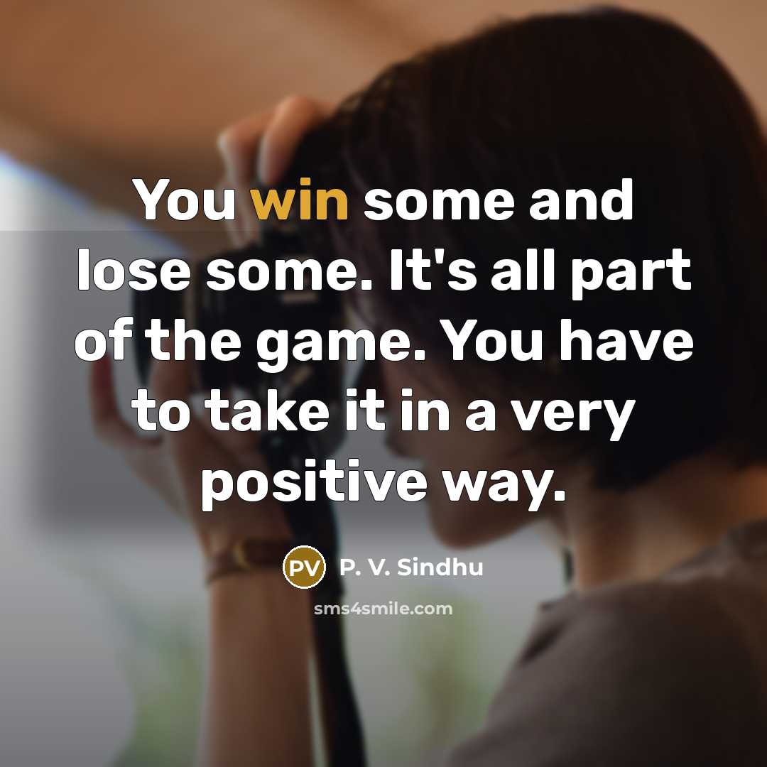 “You win some and lose some. It's all part of…” quote by P. V. Sindhu