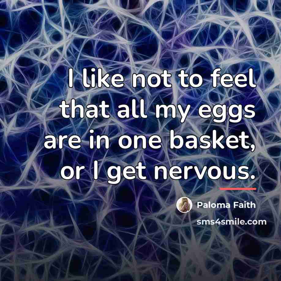 “I like not to feel that all my eggs are…” quote by Paloma Faith
