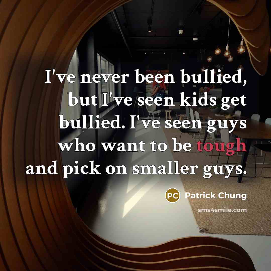 “I've never been bullied, but I've seen kids get bullied.…” quote by Patrick Chung