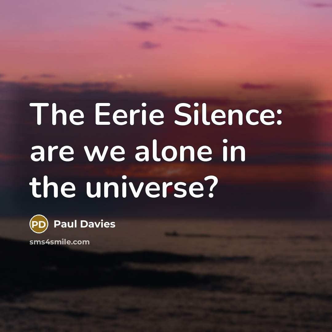 “The Eerie Silence: are we alone in the universe?…” quote by Paul Davies