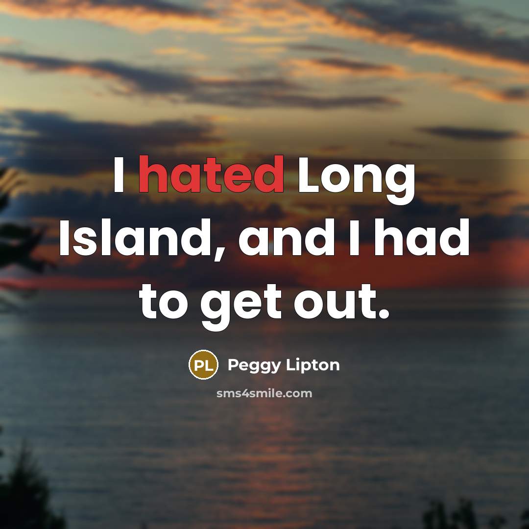 “I hated Long Island, and I had to get out.…” quote by Peggy Lipton