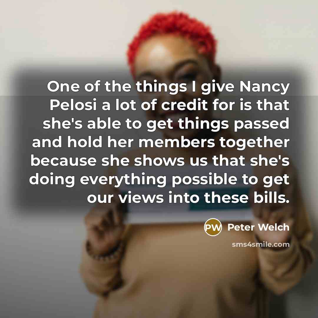 “One of the things I give Nancy Pelosi a lot…” quote by Peter Welch