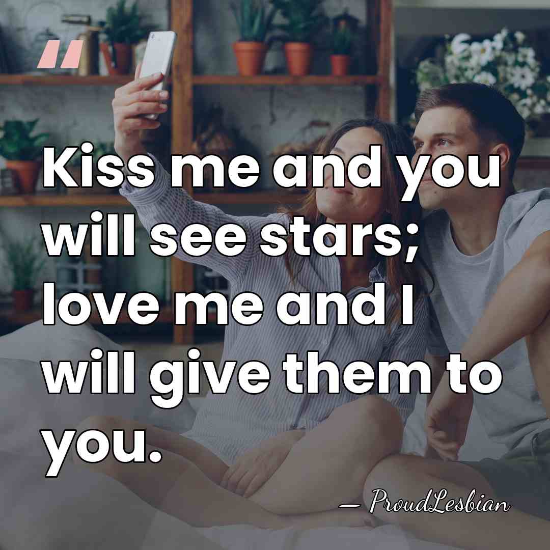 Kiss me and you will see stars; love me and I will&hellip; - ProudLesbian