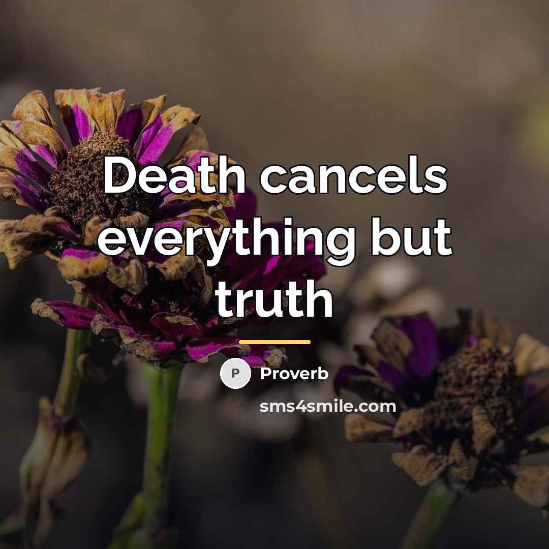 “Death cancels everything but truth…” quote by Proverb