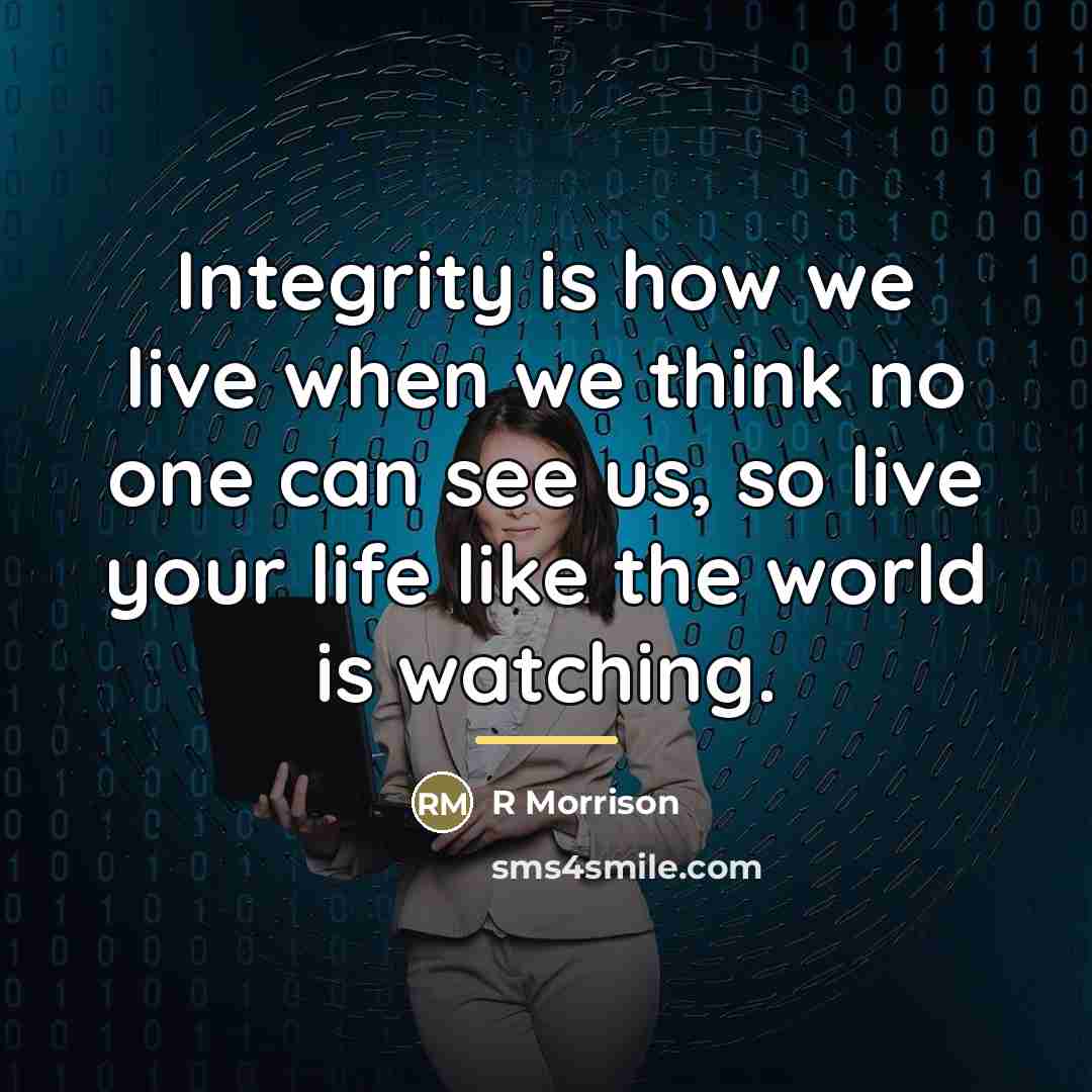 “Integrity is how we live when we think no one…” quote by R Morrison