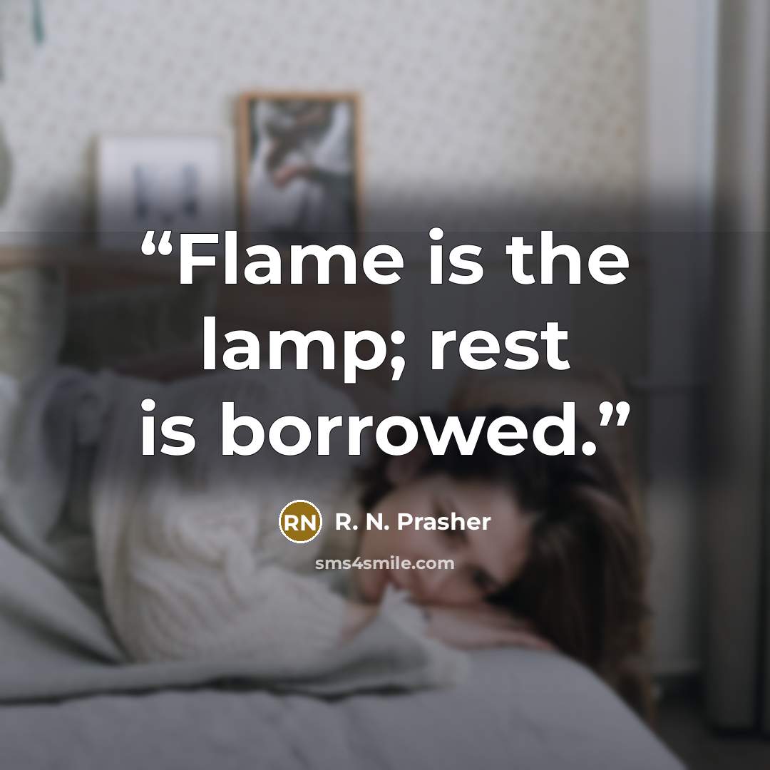 “Flame is the lamp; rest is borrowed.” quote by R. N. Prasher