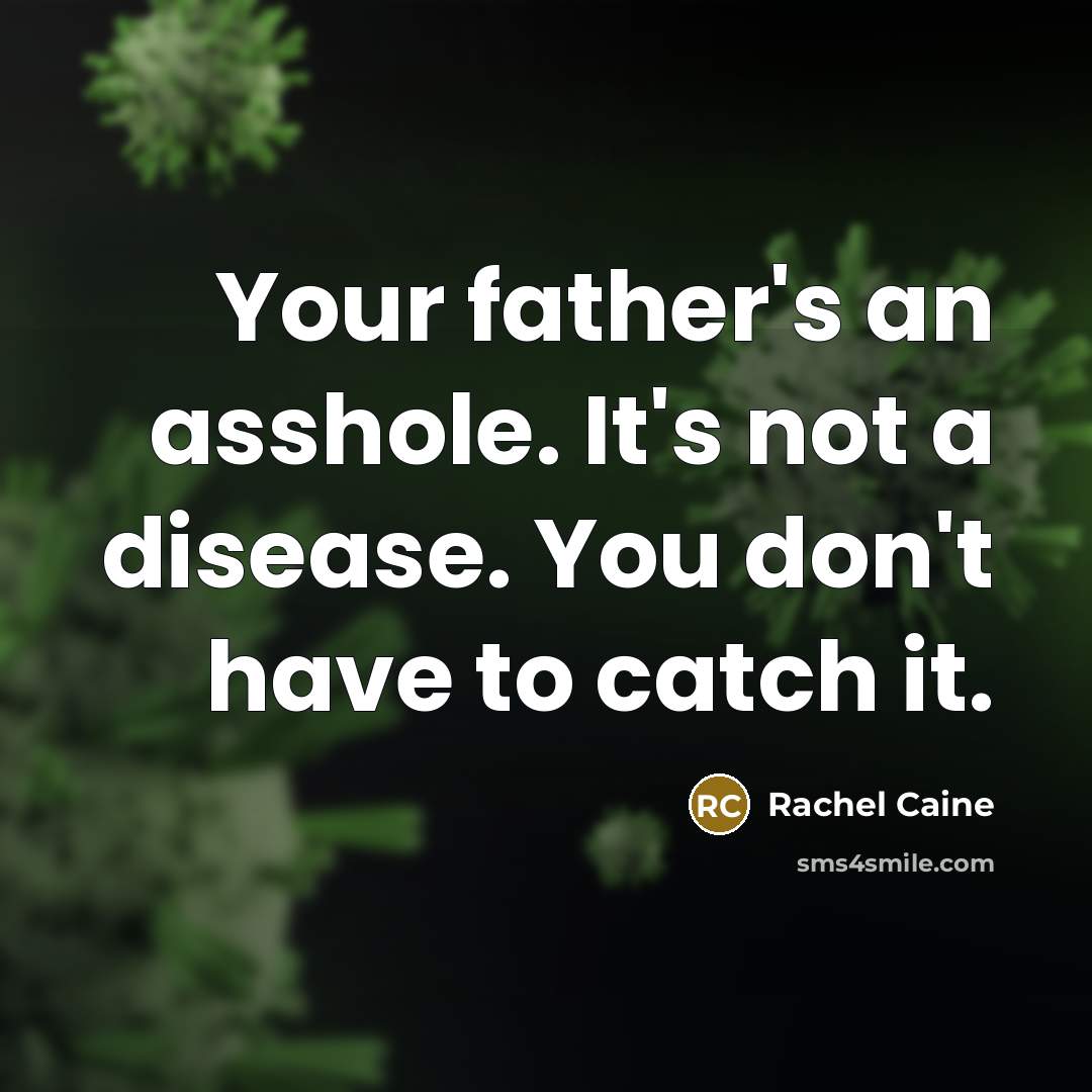 “Your father's an asshole. It's not a disease. You don't…” quote by Rachel Caine