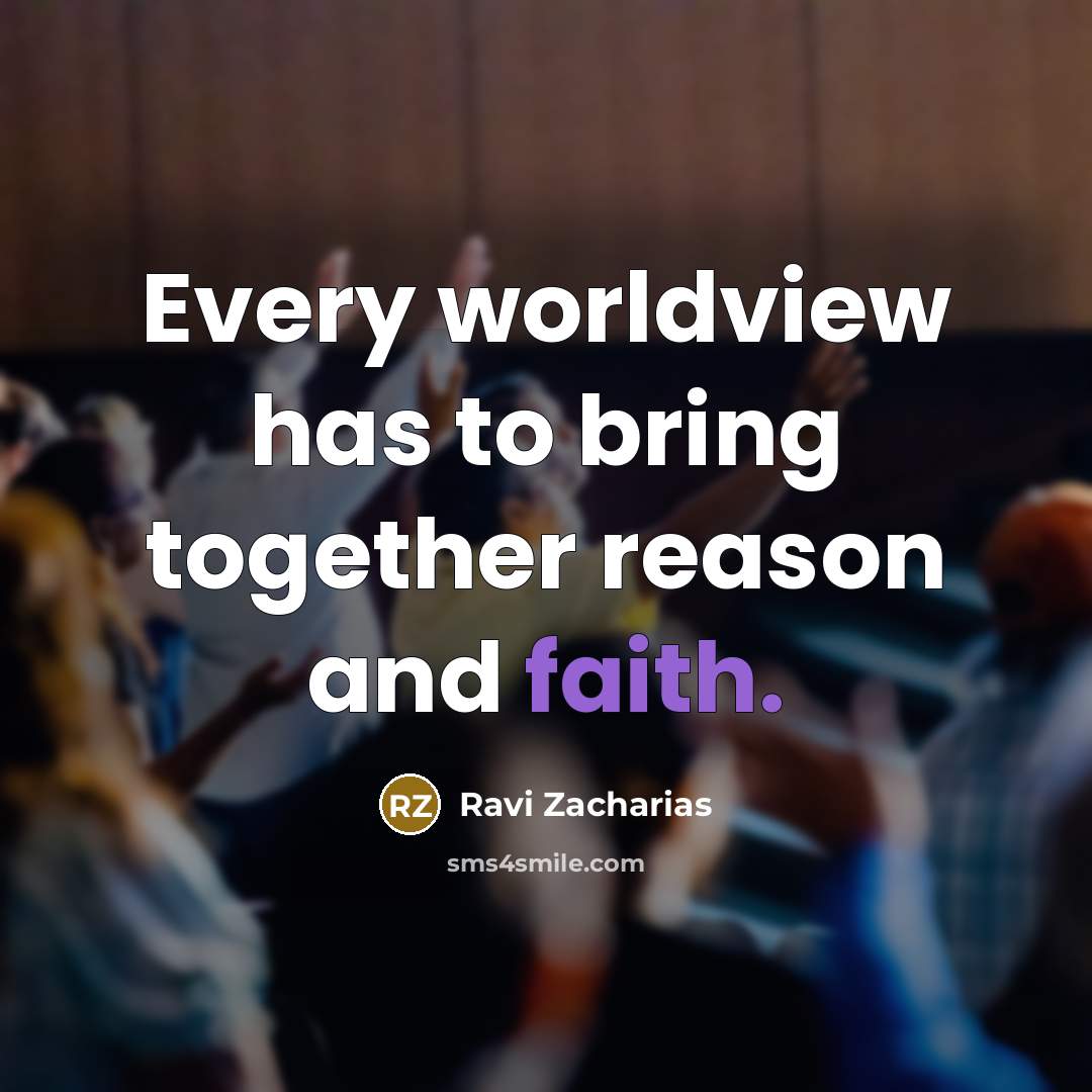 “Every worldview has to bring together reason and faith.…” quote by Ravi Zacharias