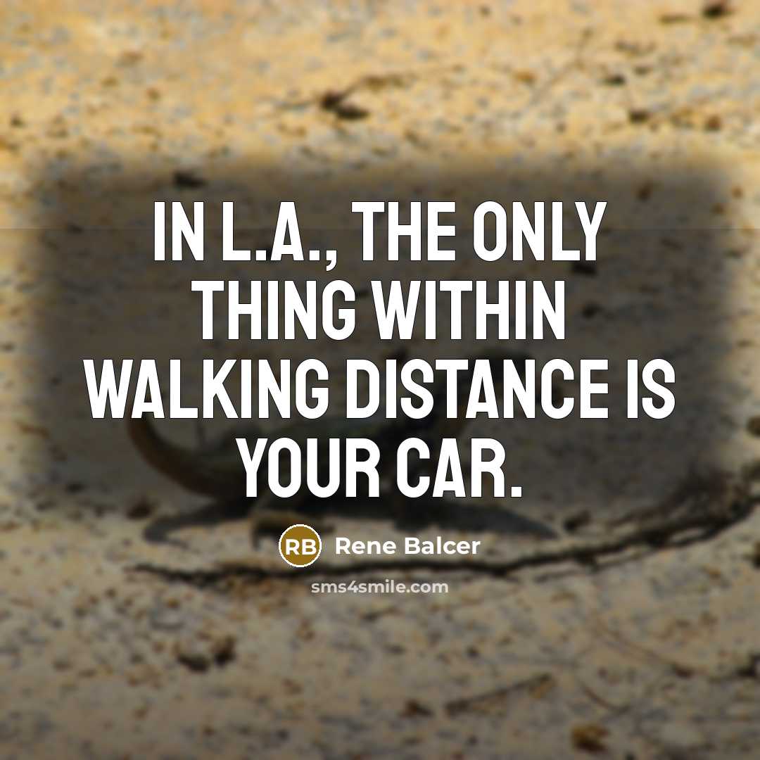 “In L.A., the only thing within walking distance is your…” quote by Rene Balcer