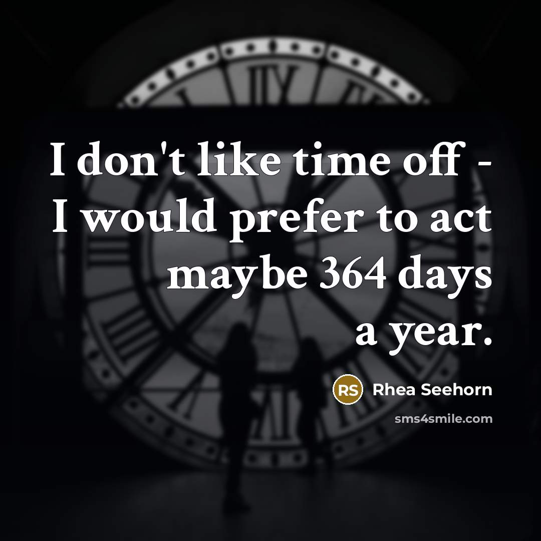 “I don't like time off - I would prefer to…” quote by Rhea Seehorn