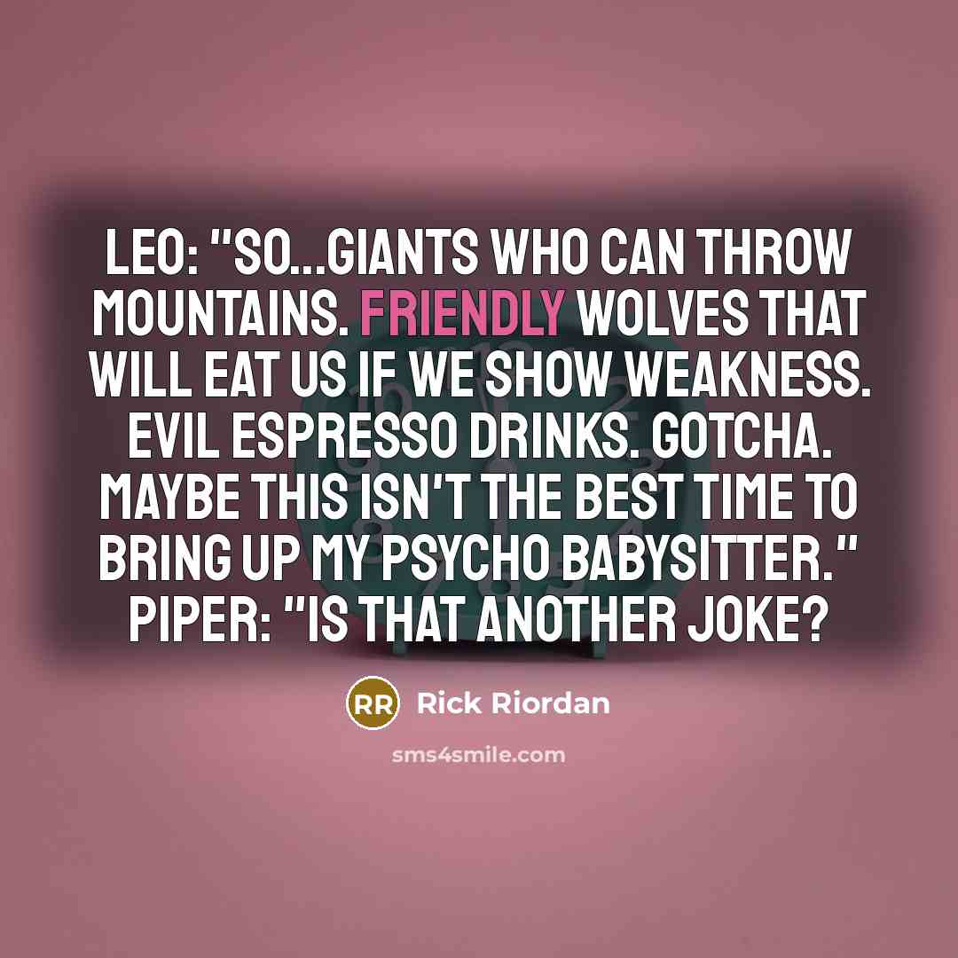 “Leo: "So...giants who can throw mountains. Friendly wolves that will…” quote by Rick Riordan