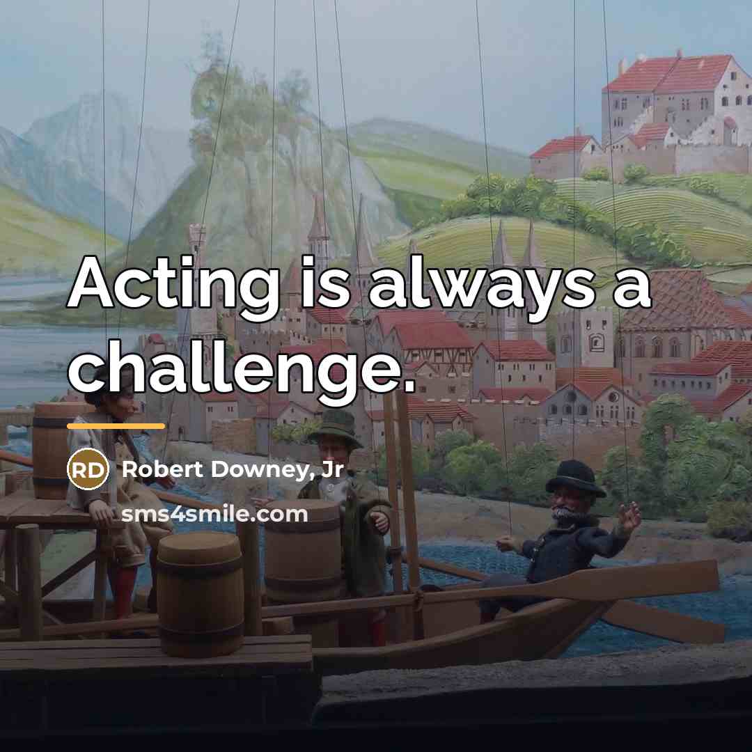 “Acting is always a challenge.…” quote by Robert Downey, Jr