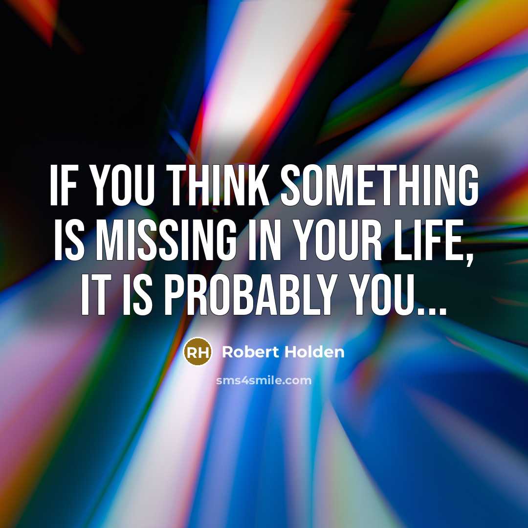 “If you think something is missing in your life, it…” quote by Robert Holden