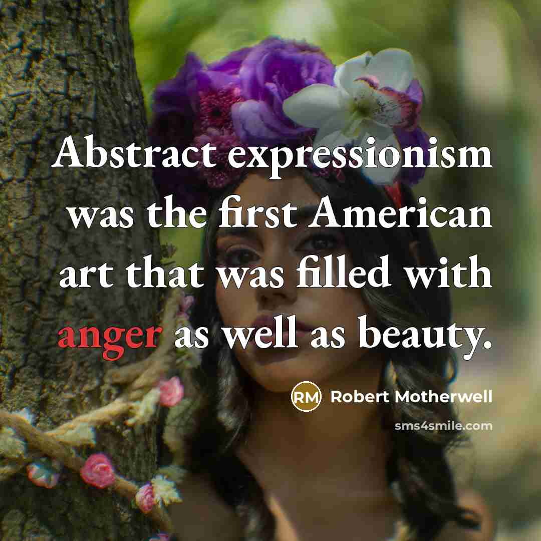 “Abstract expressionism was the first American art that was filled…” quote by Robert Motherwell