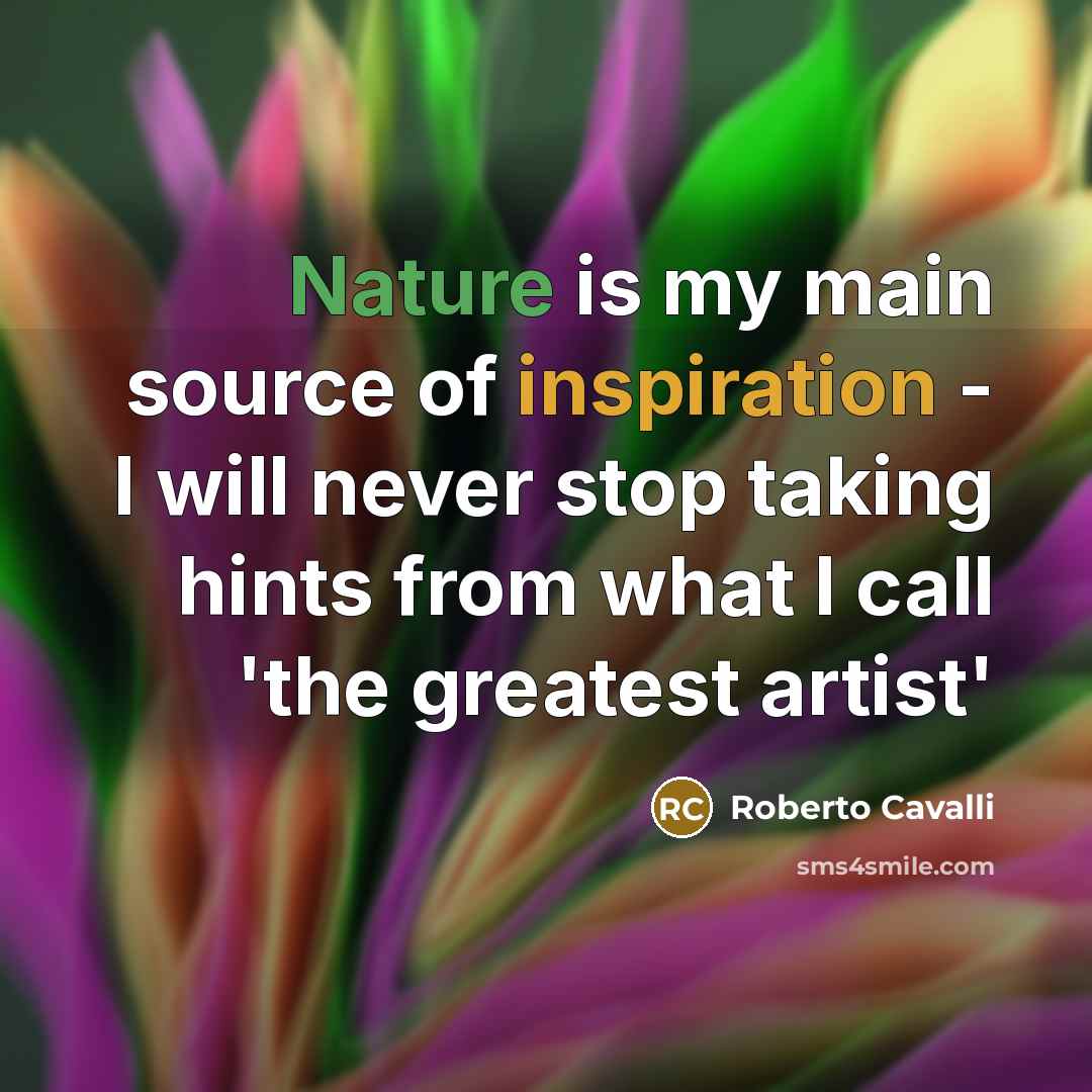“Nature is my main source of inspiration - I will…” quote by Roberto Cavalli