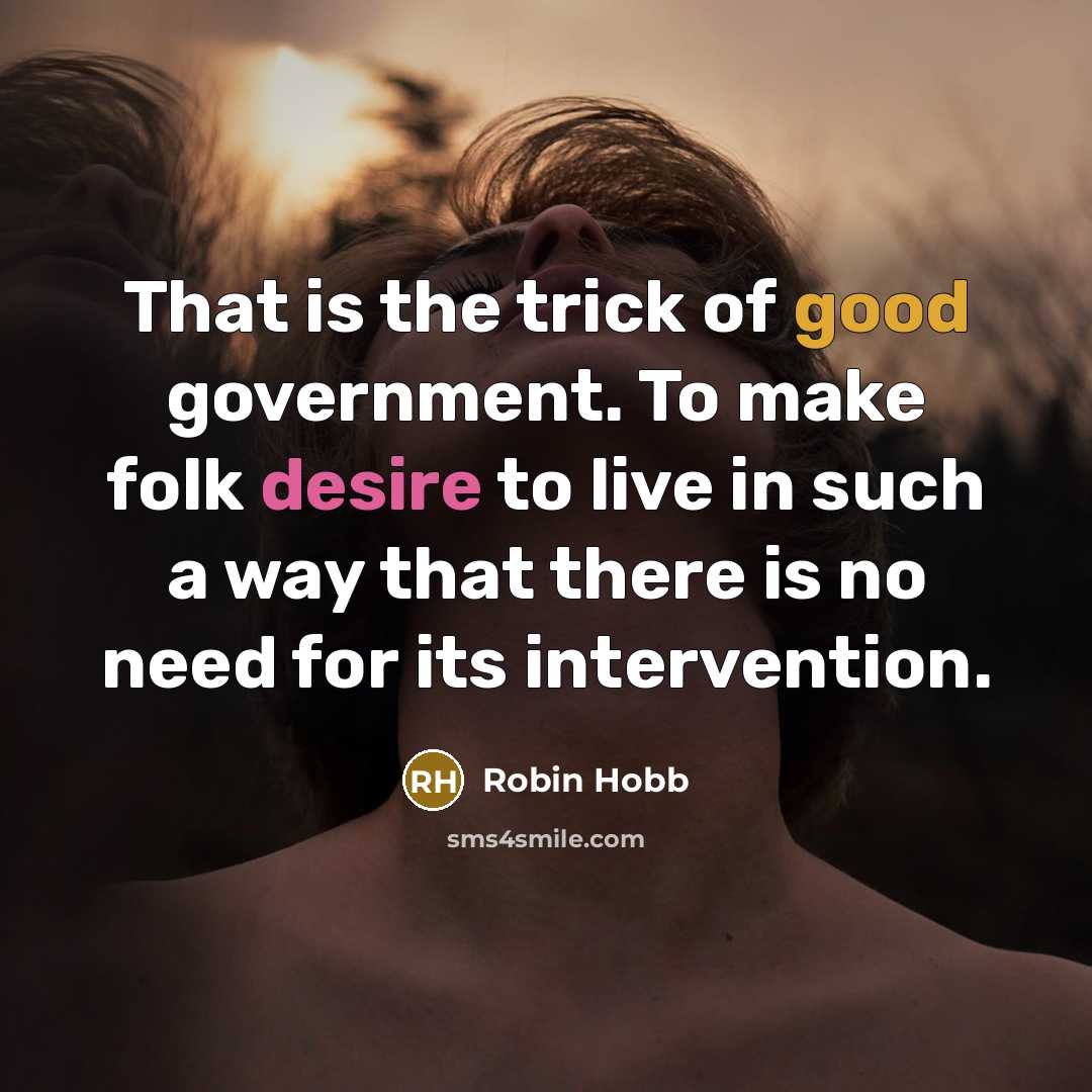 “That is the trick of good government. To make folk…” quote by Robin Hobb