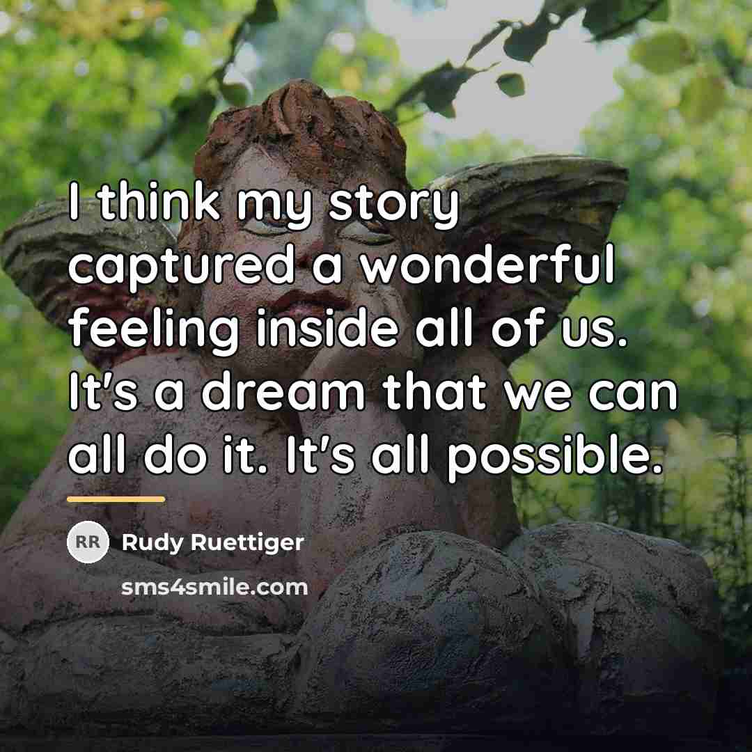 “I think my story captured a wonderful feeling inside all…” quote by Rudy Ruettiger