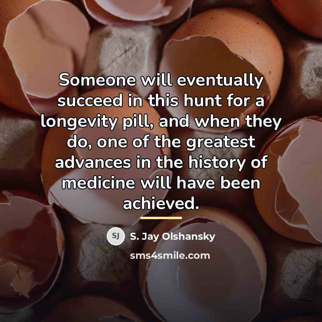 “Someone will eventually succeed in this hunt for a longevity…” quote by S. Jay Olshansky