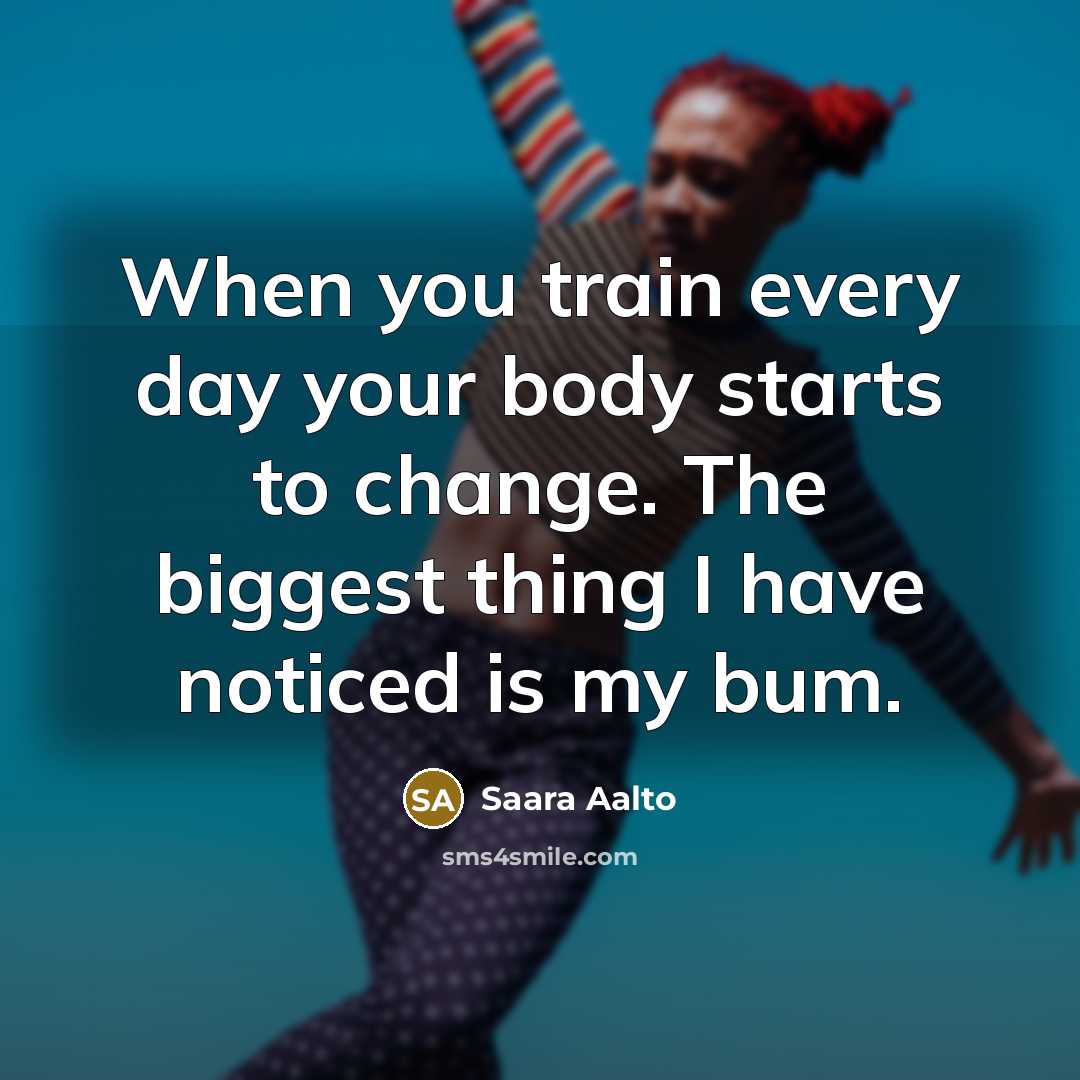 “When you train every day your body starts to change.…” quote by Saara Aalto
