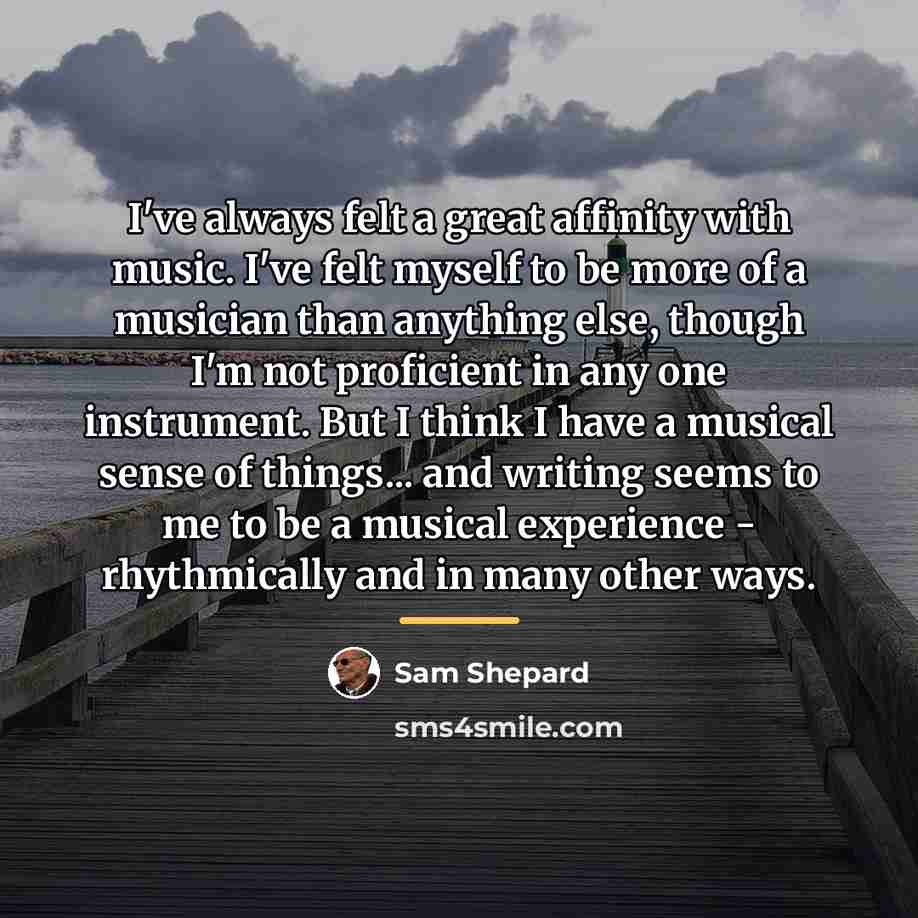 “I've always felt a great affinity with music. I've felt…” quote by Sam Shepard