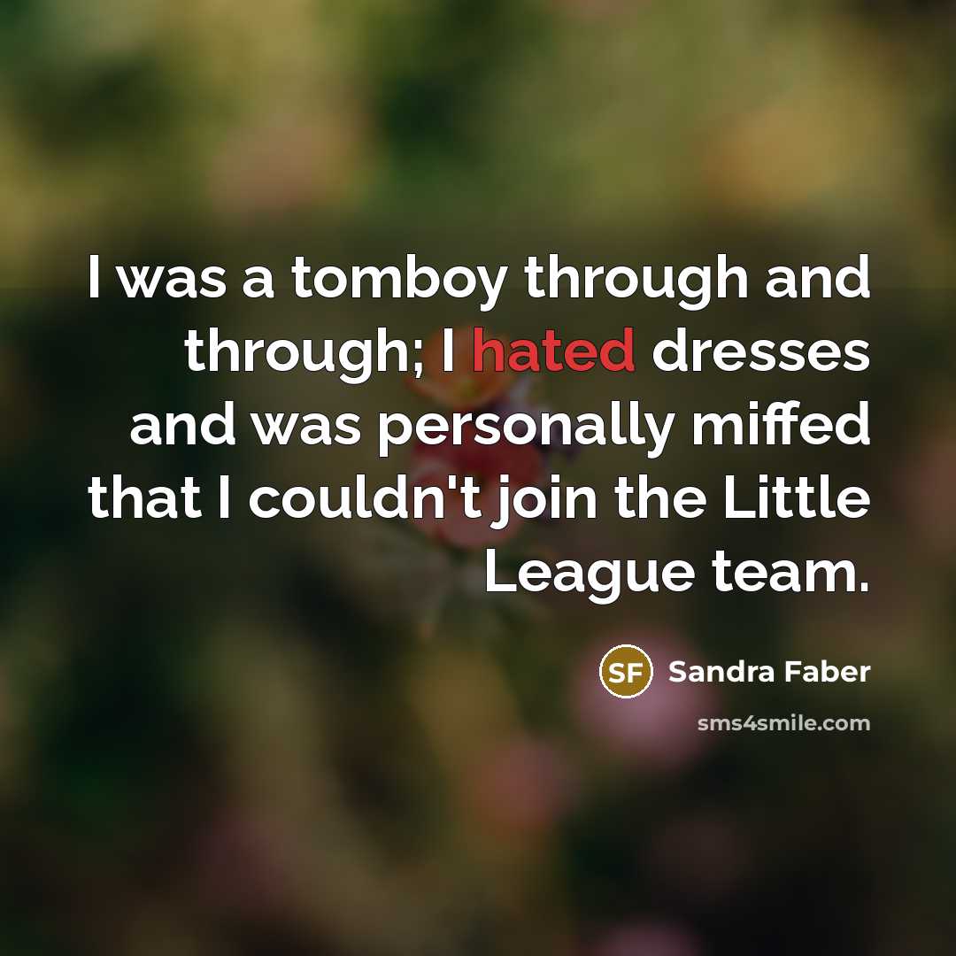 “I was a tomboy through and through; I hated dresses…” quote by Sandra Faber