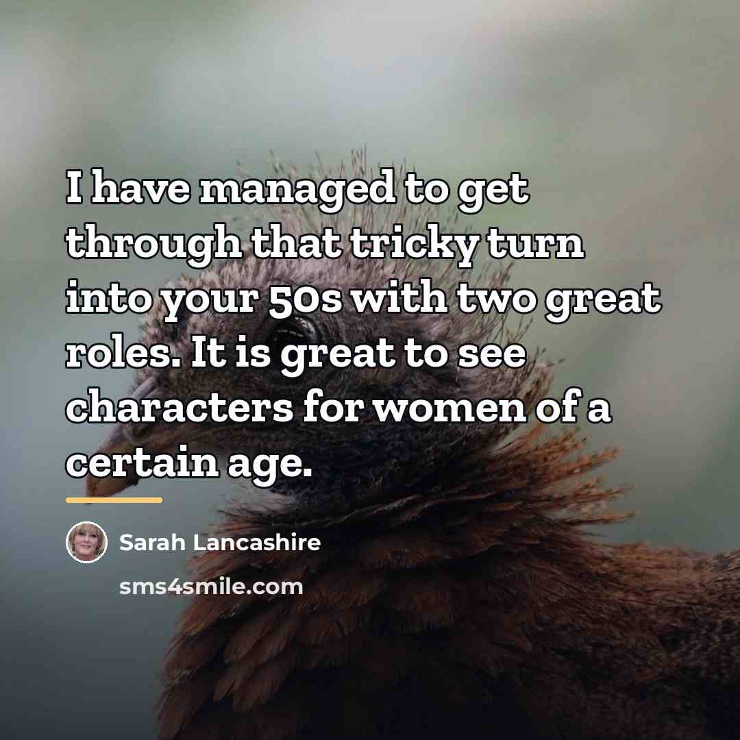 “I have managed to get through that tricky turn into…” quote by Sarah Lancashire