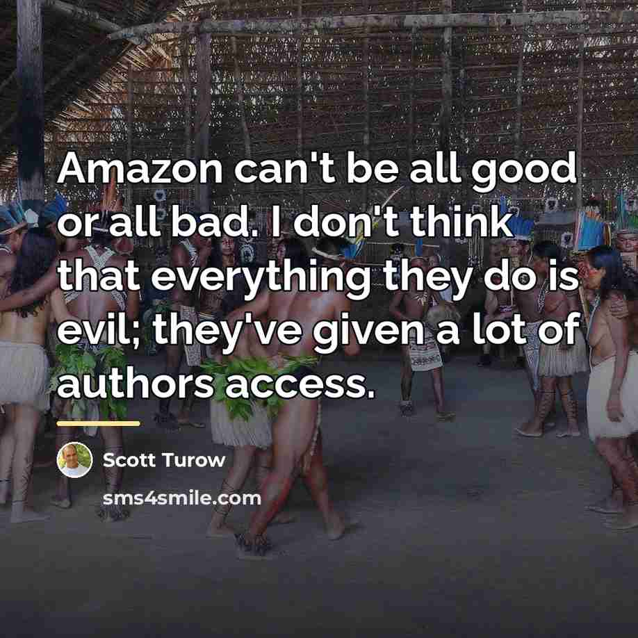 “Amazon can't be all good or all bad. I don't…” quote by Scott Turow