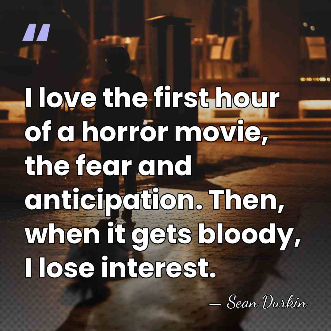 I love the first hour of a horror movie, the fear and&hellip; - Sean Durkin