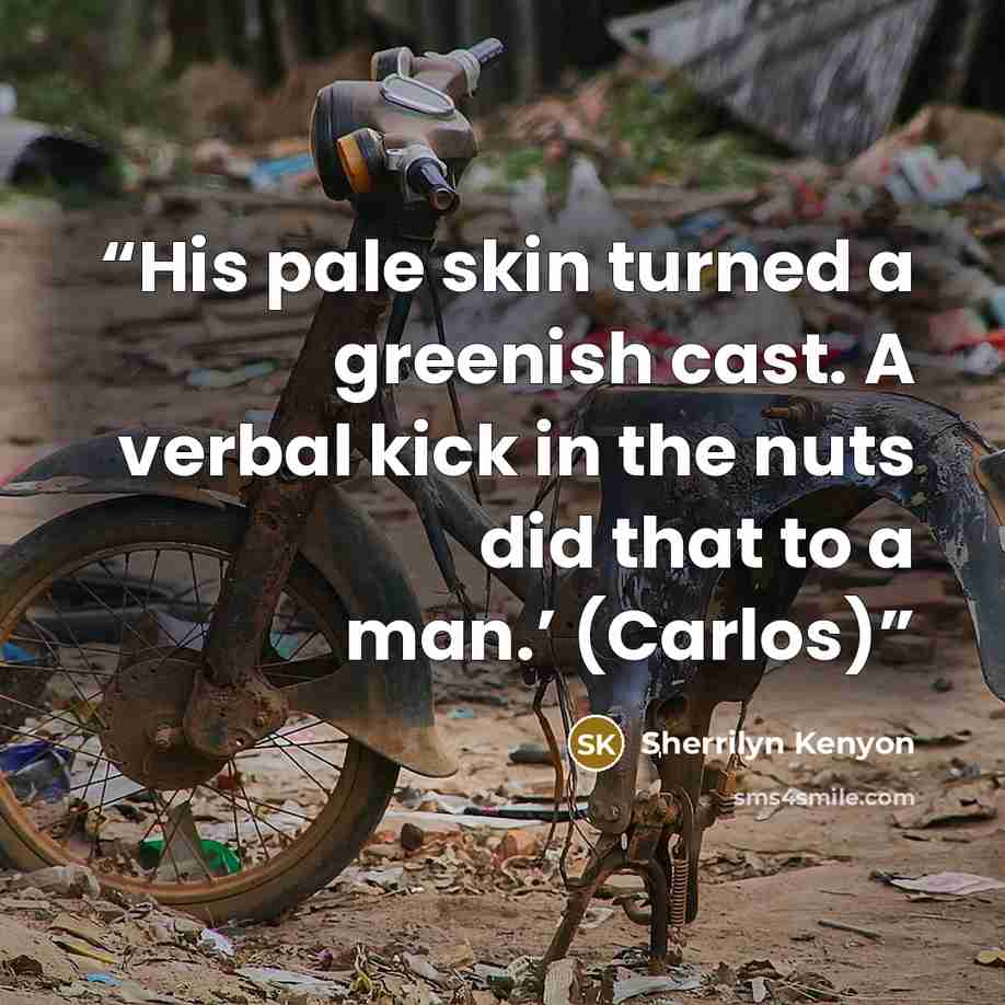 “His pale skin turned a greenish cast. A verbal kick in the nuts did that to a man.’ (Carlos)” quote by Sherrilyn Kenyon