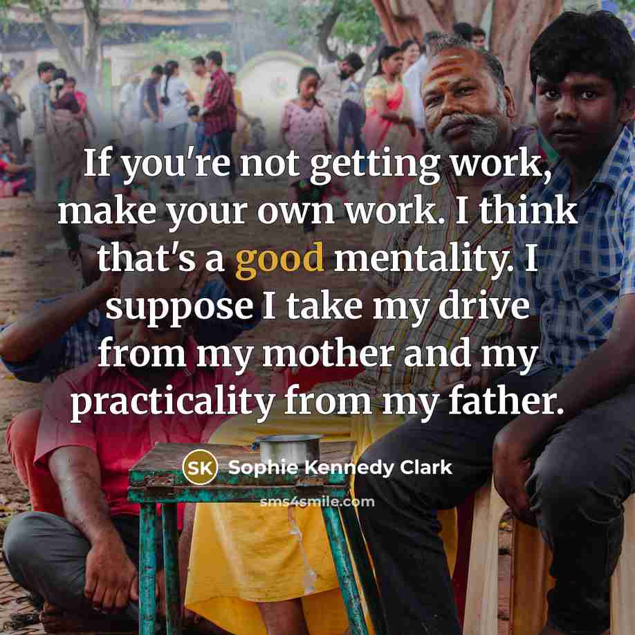“If you're not getting work, make your own work. I…” quote by Sophie Kennedy Clark