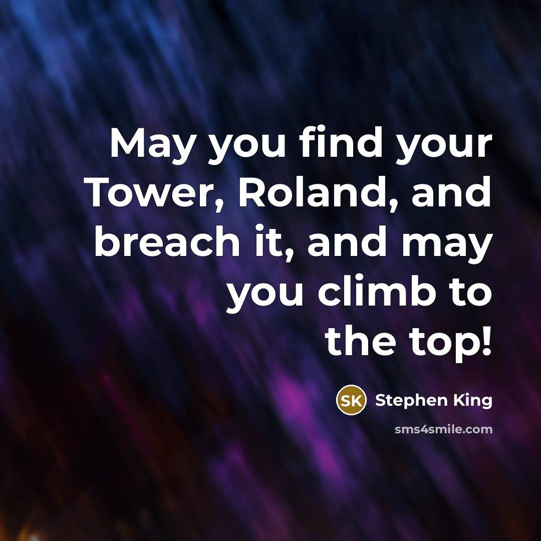 “May you find your Tower, Roland, and breach it, and…” quote by Stephen King