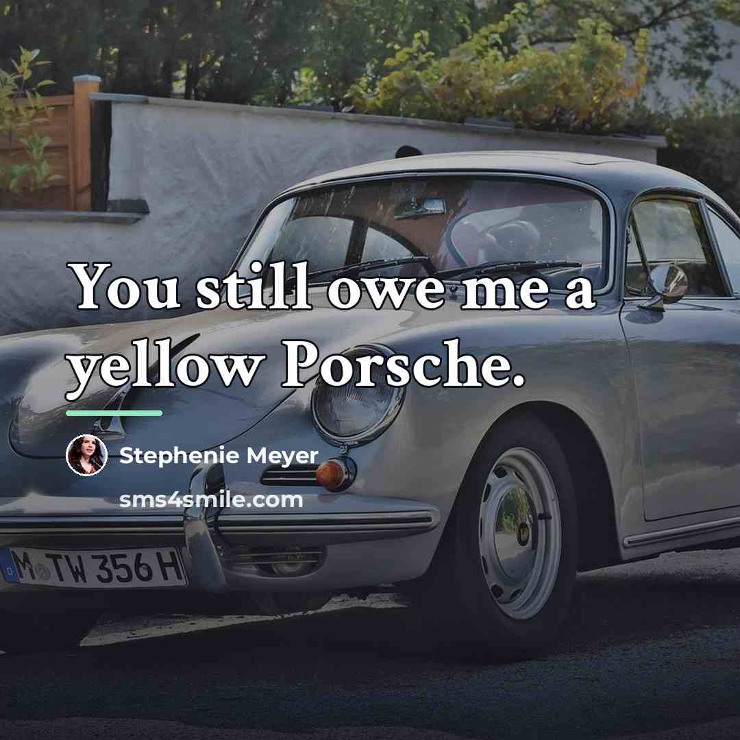 “You still owe me a yellow Porsche.…” quote by Stephenie Meyer