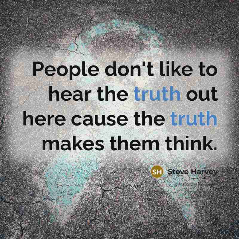“People don't like to hear the truth out here cause…” quote by Steve Harvey